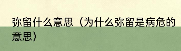 弥留什么意思（为什么弥留是病危的意思）