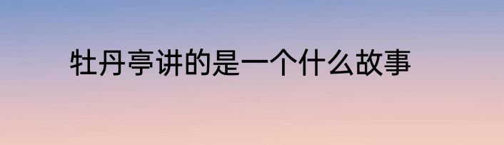 牡丹亭讲的是一个什么故事