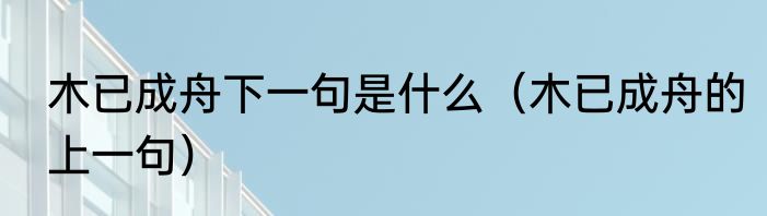 木已成舟下一句是什么（木已成舟的上一句）