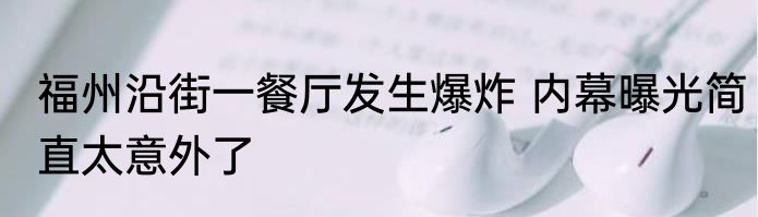 福州沿街一餐厅发生爆炸 内幕曝光简直太意外了