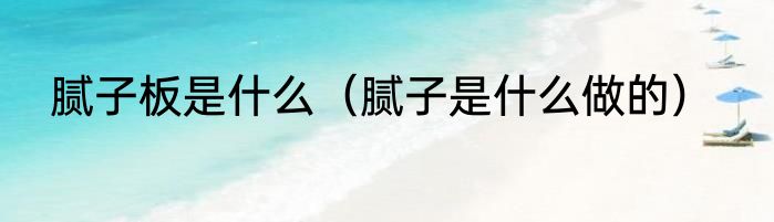 腻子板是什么（腻子是什么做的）