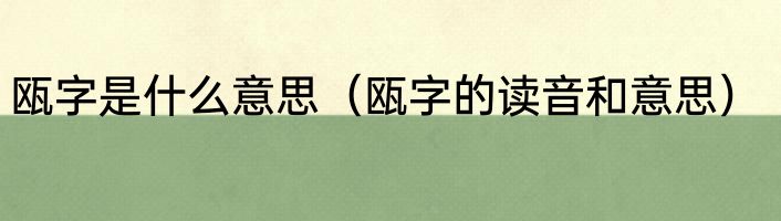 瓯字是什么意思（瓯字的读音和意思）