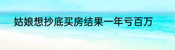 姑娘想抄底买房结果一年亏百万