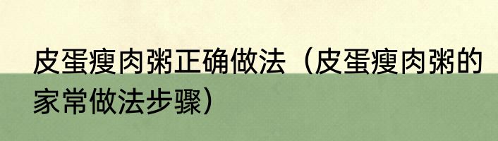 皮蛋瘦肉粥正确做法（皮蛋瘦肉粥的家常做法步骤）