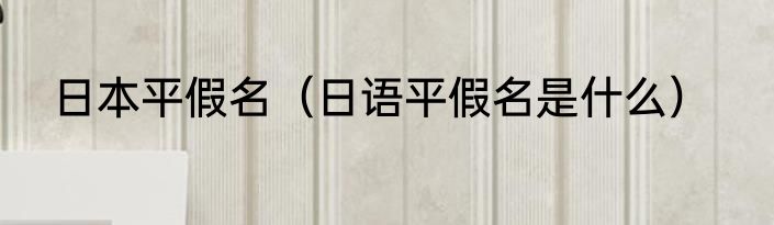 日本平假名（日语平假名是什么）