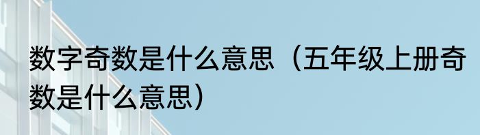 数字奇数是什么意思（五年级上册奇数是什么意思）