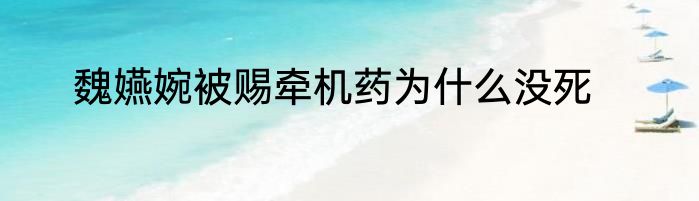 魏嬿婉被赐牵机药为什么没死