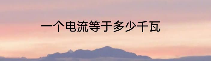 一个电流等于多少千瓦