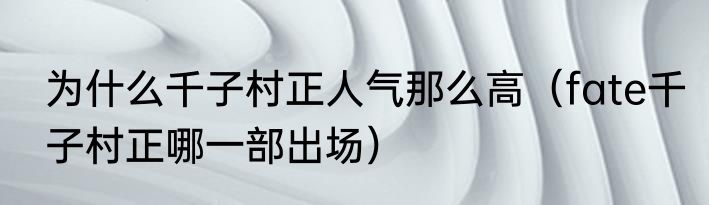 为什么千子村正人气那么高（fate千子村正哪一部出场）
