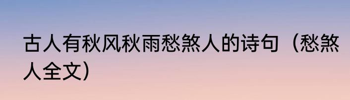 古人有秋风秋雨愁煞人的诗句（愁煞人全文）