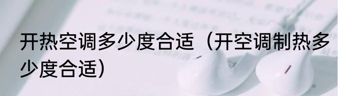 开热空调多少度合适（开空调制热多少度合适）