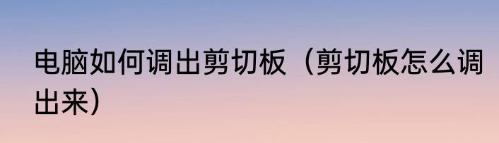 电脑如何调出剪切板（剪切板怎么调出来）