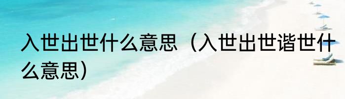 入世出世什么意思（入世出世谐世什么意思）