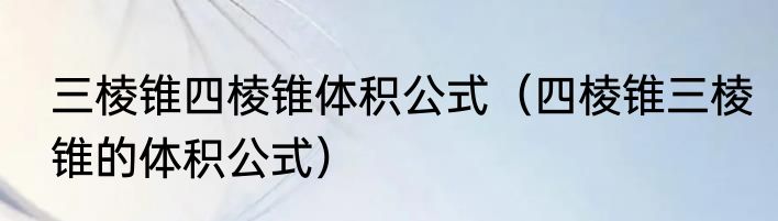 三棱锥四棱锥体积公式（四棱锥三棱锥的体积公式）
