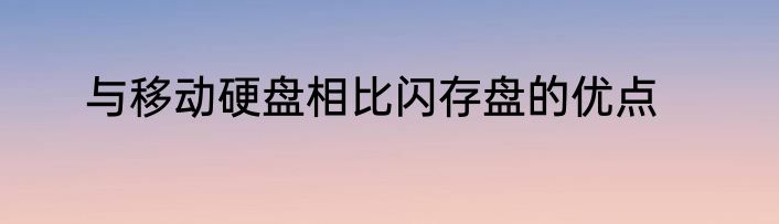 与移动硬盘相比闪存盘的优点