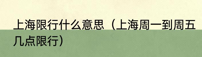 上海限行什么意思（上海周一到周五几点限行）