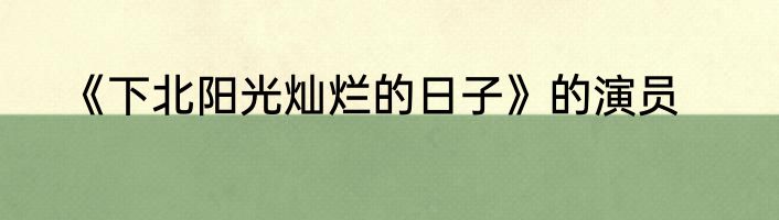 《下北阳光灿烂的日子》的演员