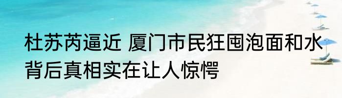 杜苏芮逼近 厦门市民狂囤泡面和水 背后真相实在让人惊愕