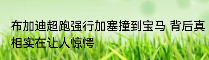 布加迪超跑强行加塞撞到宝马 背后真相实在让人惊愕