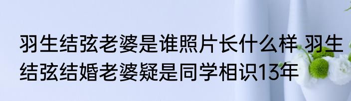 羽生结弦老婆是谁照片长什么样 羽生结弦结婚老婆疑是同学相识13年