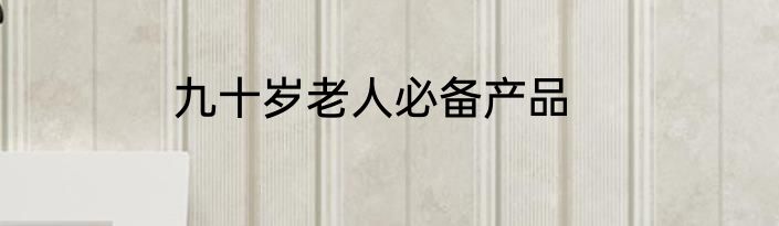 九十岁老人必备产品