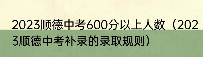2023顺德中考600分以上人数（2023顺德中考补录的录取规则）