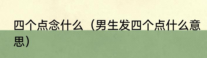 四个点念什么（男生发四个点什么意思）