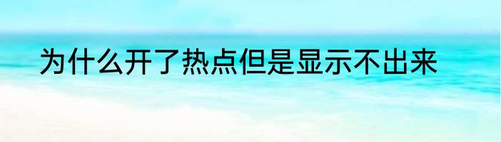 为什么开了热点但是显示不出来