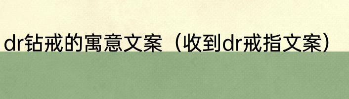 dr钻戒的寓意文案（收到dr戒指文案）