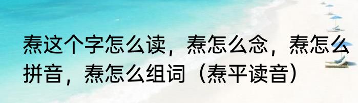 焘这个字怎么读，焘怎么念，焘怎么拼音，焘怎么组词（焘平读音）
