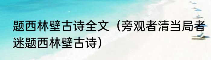 题西林壁古诗全文（旁观者清当局者迷题西林壁古诗）