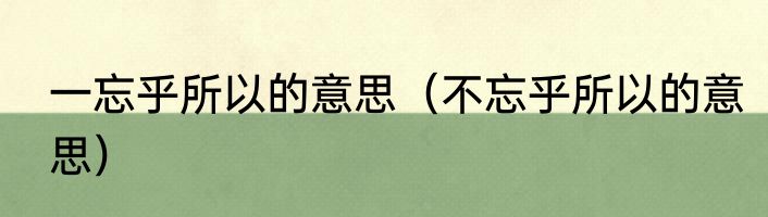 一忘乎所以的意思（不忘乎所以的意思）