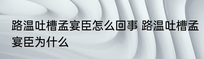 路温吐槽孟宴臣怎么回事 路温吐槽孟宴臣为什么