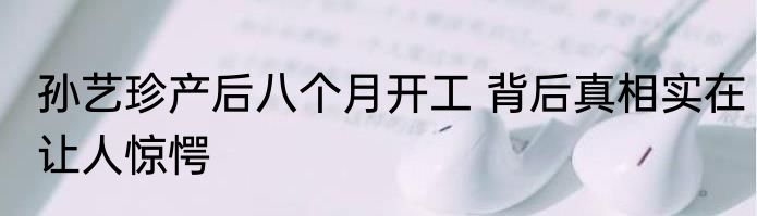 孙艺珍产后八个月开工 背后真相实在让人惊愕