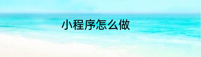 小程序怎么做