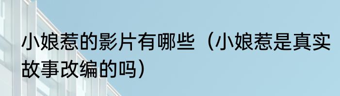小娘惹的影片有哪些（小娘惹是真实故事改编的吗）