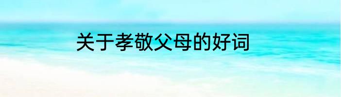 关于孝敬父母的好词