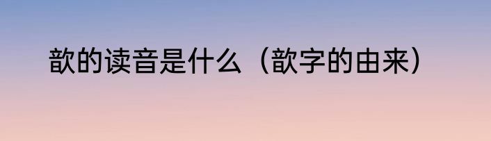 歆的读音是什么（歆字的由来）