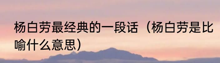 杨白劳最经典的一段话（杨白劳是比喻什么意思）