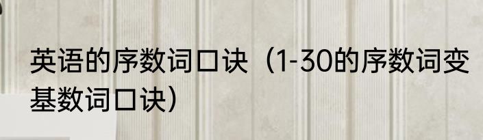 英语的序数词口诀（1-30的序数词变基数词口诀）