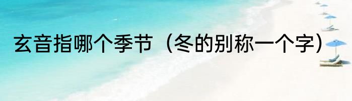 玄音指哪个季节（冬的别称一个字）