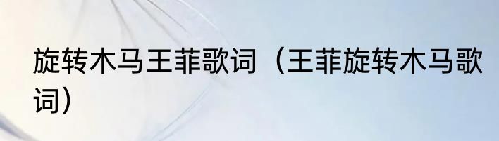 旋转木马王菲歌词（王菲旋转木马歌词）
