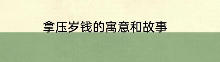 拿压岁钱的寓意和故事