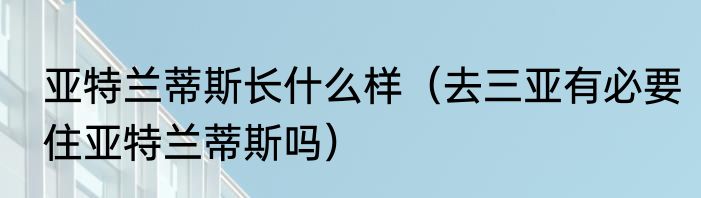 亚特兰蒂斯长什么样（去三亚有必要住亚特兰蒂斯吗）