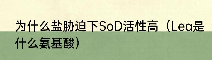 为什么盐胁迫下SoD活性高（Lea是什么氨基酸）