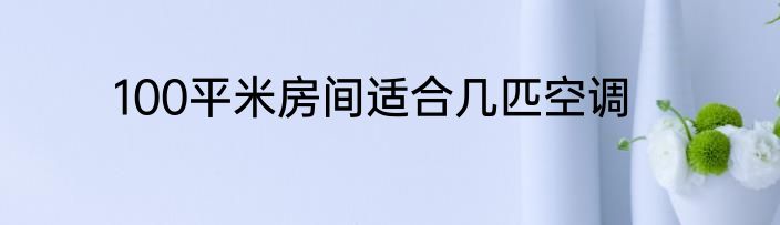 100平米房间适合几匹空调