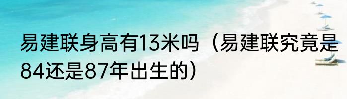 易建联身高有13米吗（易建联究竟是84还是87年出生的）