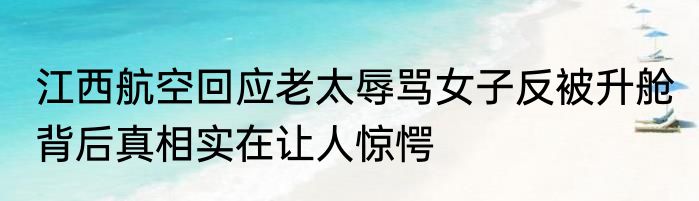 江西航空回应老太辱骂女子反被升舱 背后真相实在让人惊愕