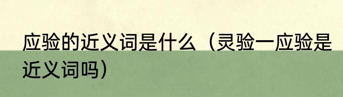 应验的近义词是什么（灵验一应验是近义词吗）