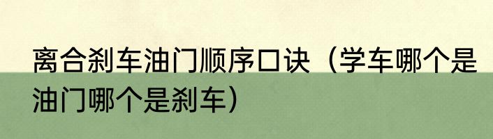 离合刹车油门顺序口诀（学车哪个是油门哪个是刹车）